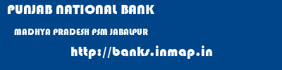 PUNJAB NATIONAL BANK  MADHYA PRADESH PSM JABALPUR    banks information 